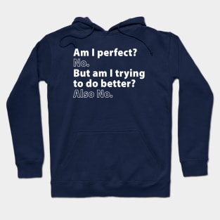 Am I Perfect? No. But Am I Trying to Do Better? Also No. Hoodie